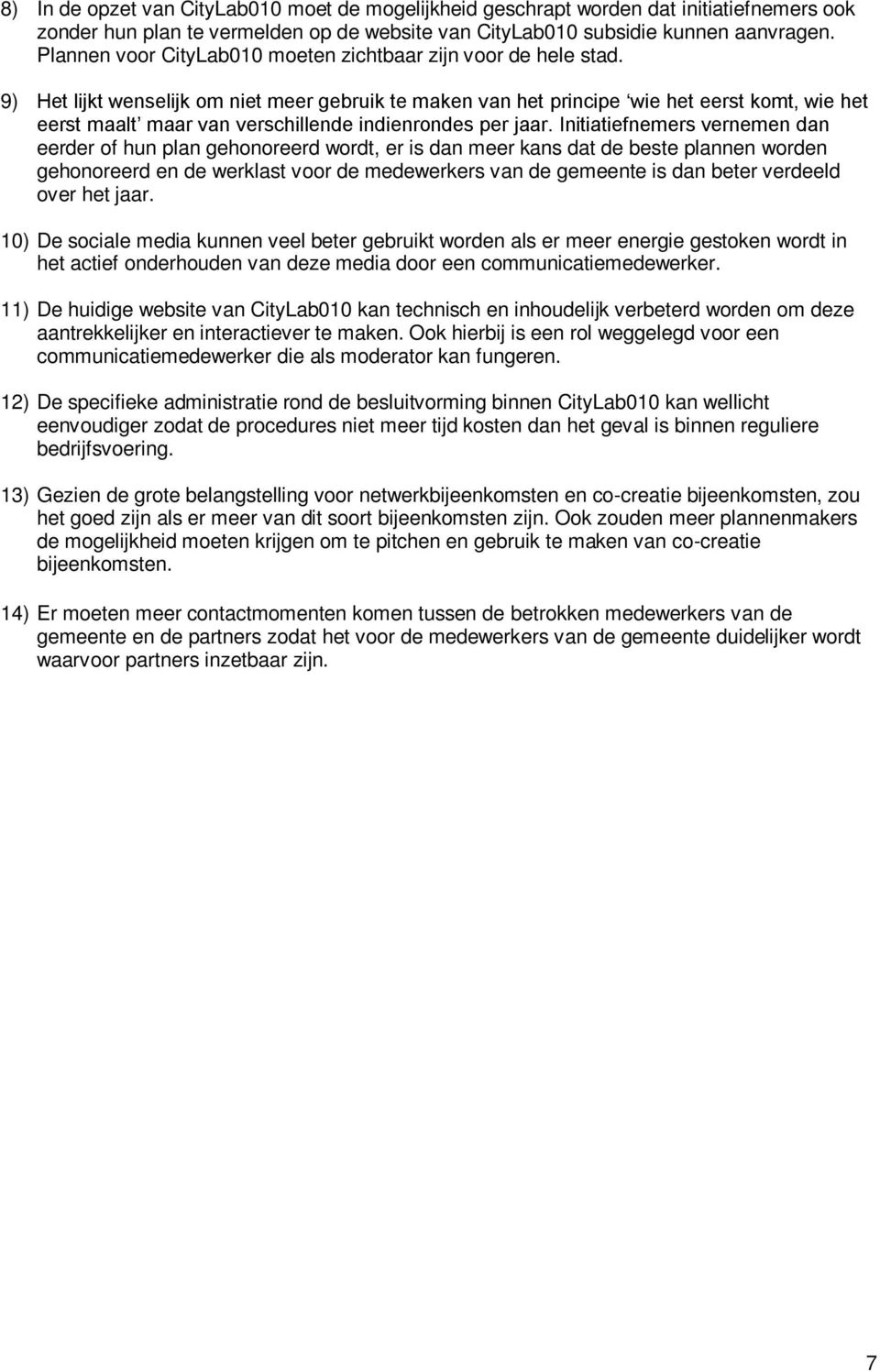 9) eerder of hun plan gehonoreerd wordt, er is dan meer kans dat de beste plannen worden gehonoreerd en de werklast voor de medewerkers van de gemeente is dan beter verdeeld over het jaar.