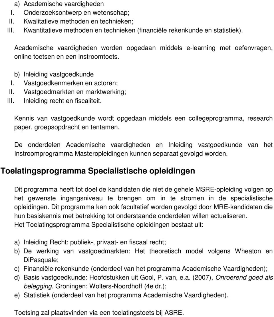 Vastgoedmarkten en marktwerking; III. Inleiding recht en fiscaliteit. Kennis van vastgoedkunde wordt opgedaan middels een collegeprogramma, research paper, groepsopdracht en tentamen.