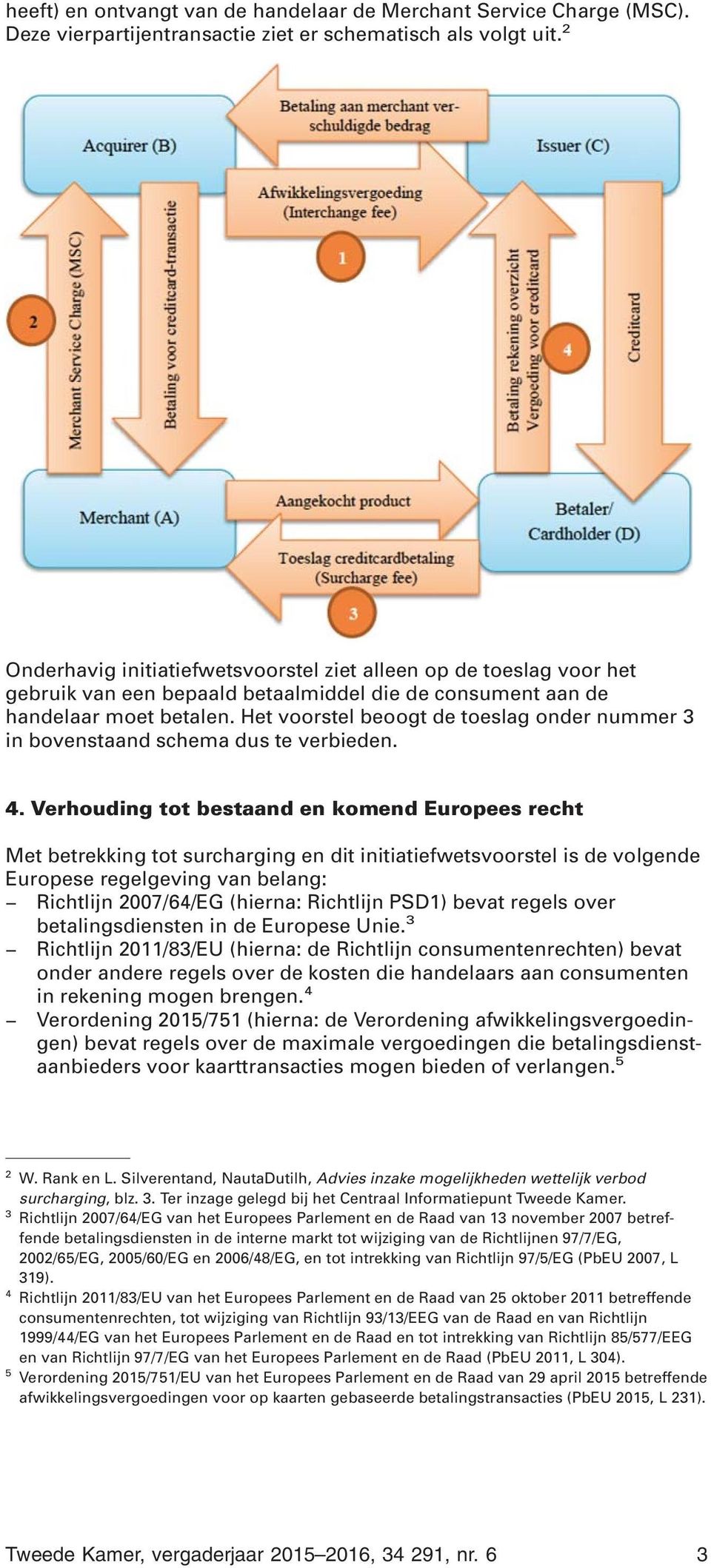 Het voorstel beoogt de toeslag onder nummer 3 in bovenstaand schema dus te verbieden. 4.