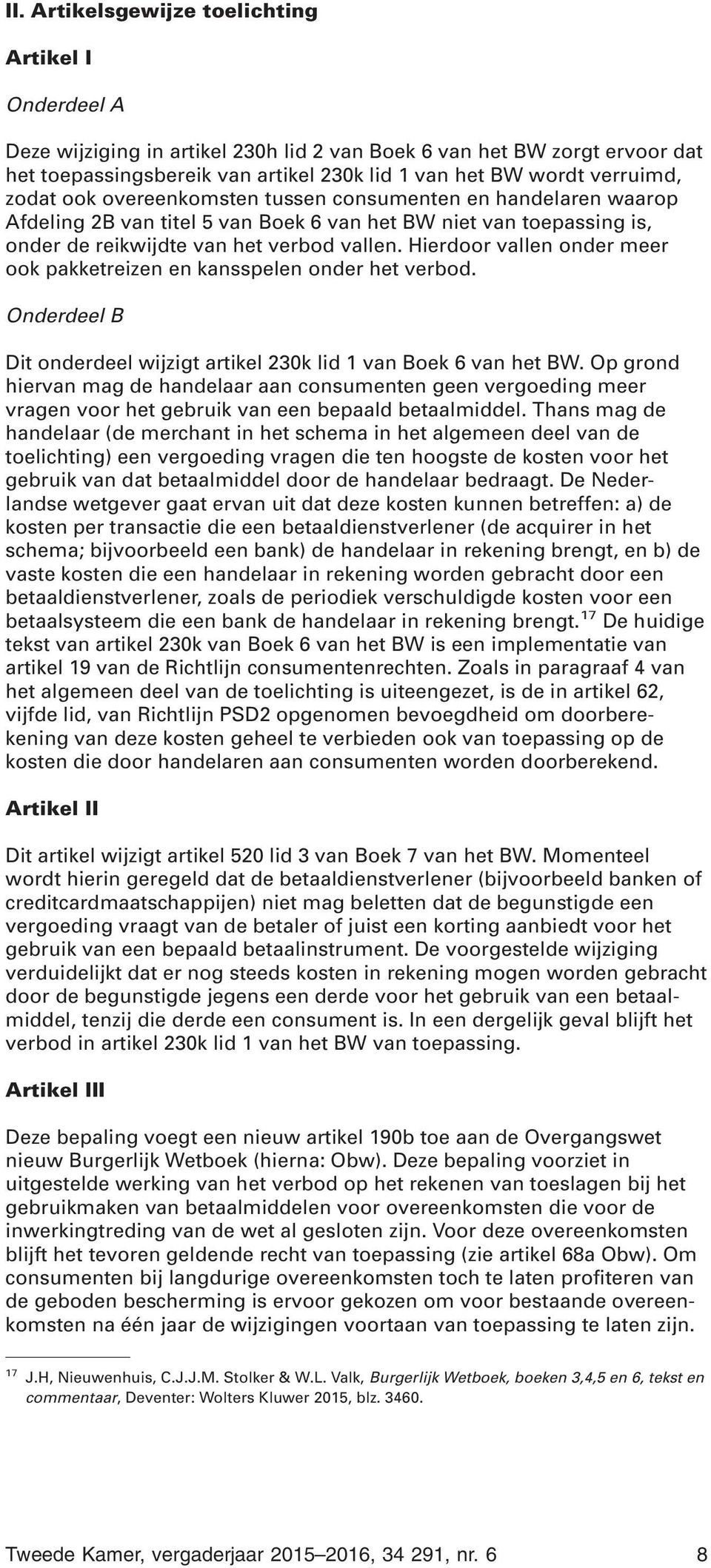 Hierdoor vallen onder meer ook pakketreizen en kansspelen onder het verbod. Onderdeel B Dit onderdeel wijzigt artikel 230k lid 1 van Boek 6 van het BW.