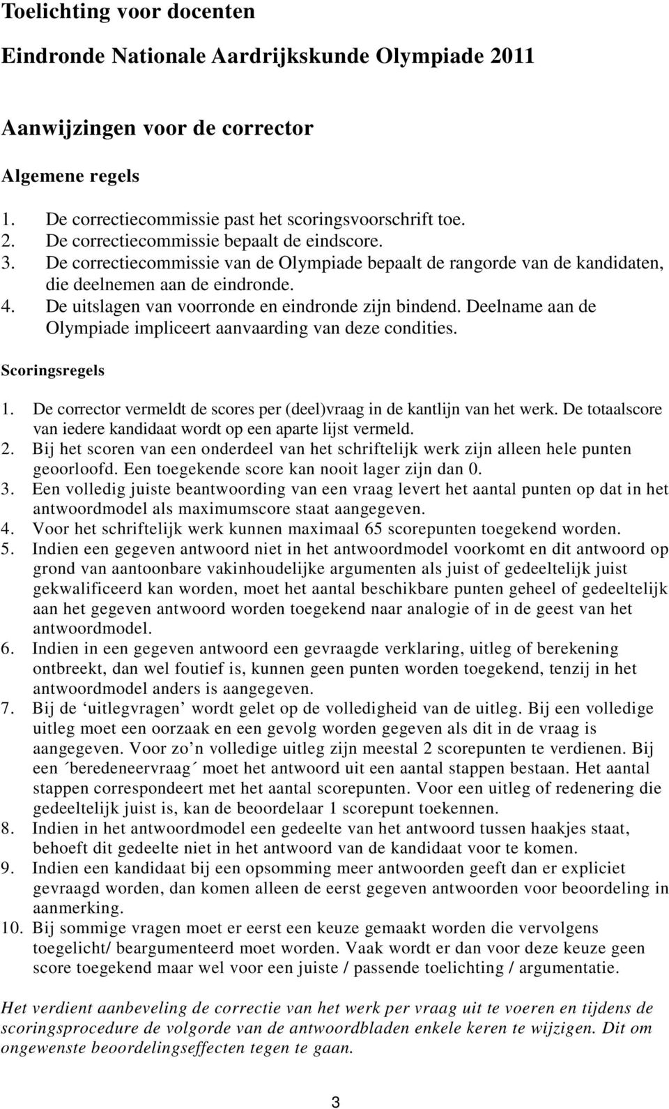 Deelname aan de Olympiade impliceert aanvaarding van deze condities. Scoringsregels 1. De corrector vermeldt de scores per (deel)vraag in de kantlijn van het werk.