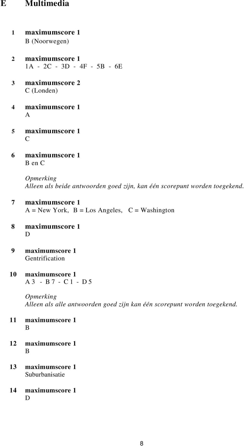 7 maximumscore 1 A = New York, B = Los Angeles, C = Washington 8 maximumscore 1 D 9 maximumscore 1 Gentrification 10 maximumscore 1 A 3 - B 7 - C 1