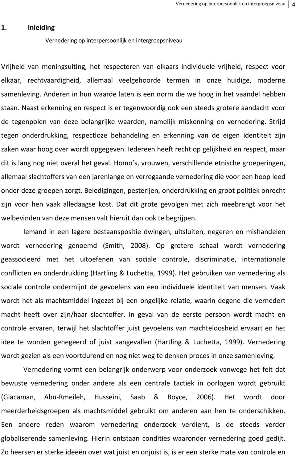 veelgehoorde termen in onze huidige, moderne samenleving. Anderen in hun waarde laten is een norm die we hoog in het vaandel hebben staan.