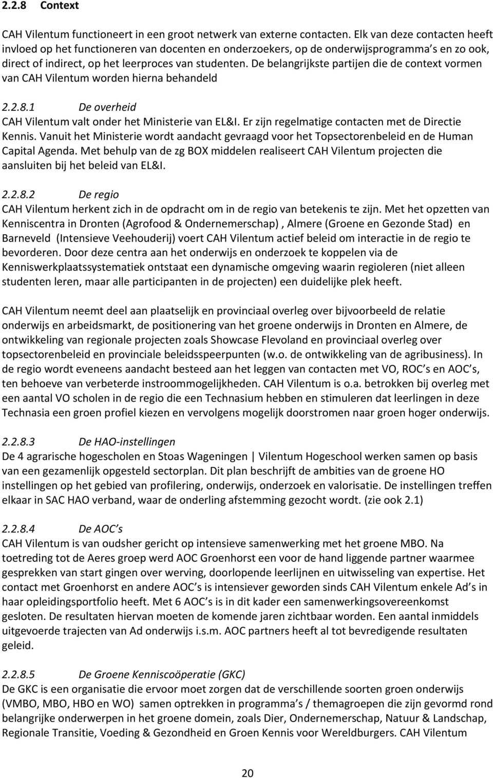 De belangrijkste partijen die de context vormen van CAH Vilentum worden hierna behandeld 2.2.8.1 De overheid CAH Vilentum valt onder het Ministerie van EL&I.