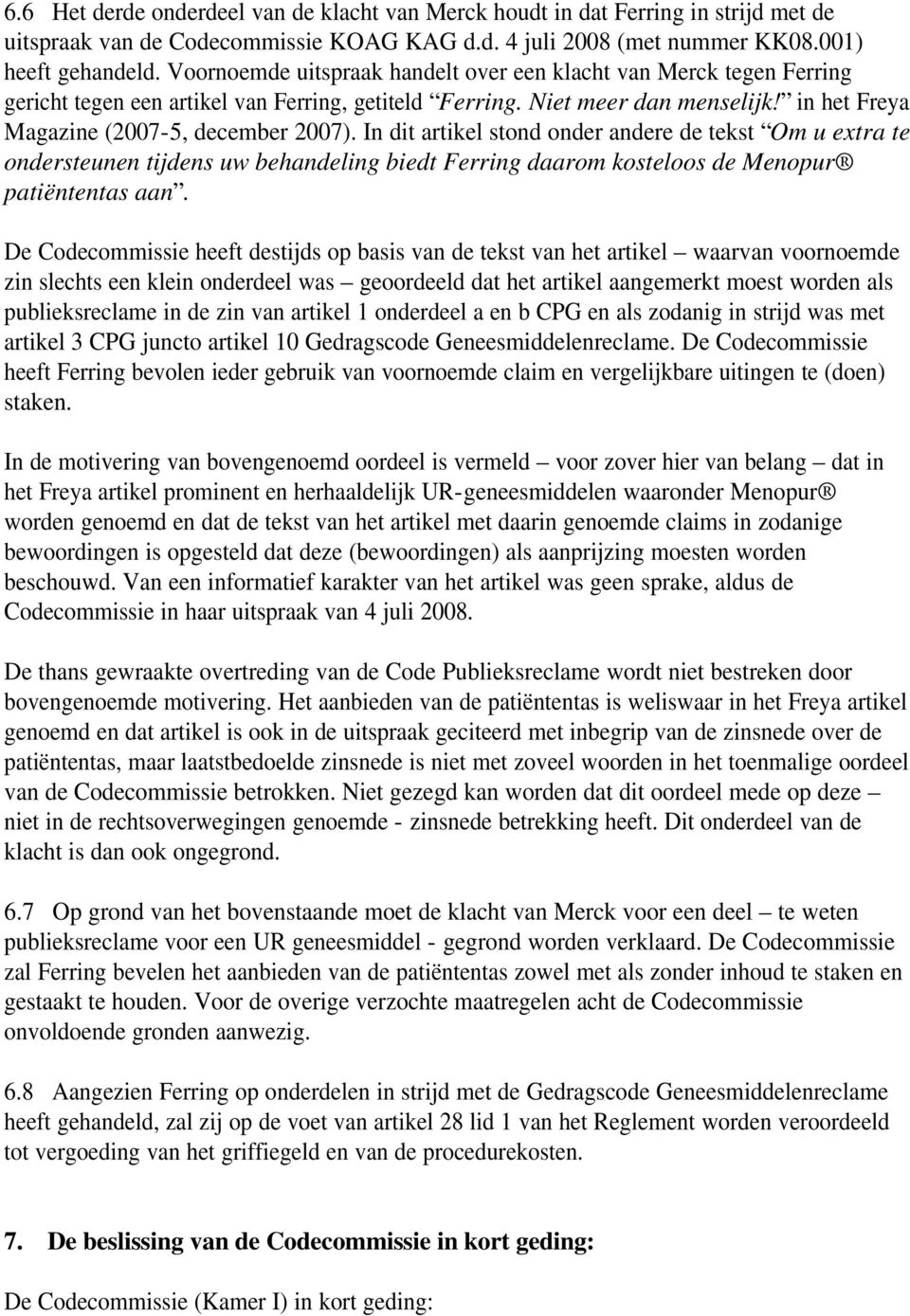 In dit artikel stond onder andere de tekst Om u extra te ondersteunen tijdens uw behandeling biedt Ferring daarom kosteloos de Menopur patiëntentas aan.