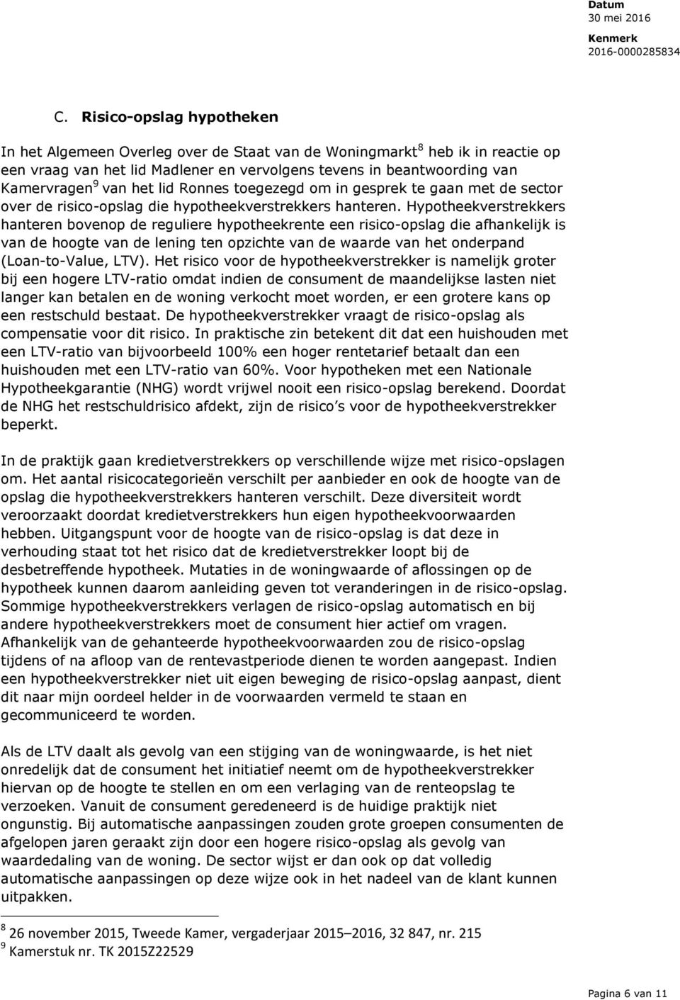 Hypotheekverstrekkers hanteren bovenop de reguliere hypotheekrente een risico-opslag die afhankelijk is van de hoogte van de lening ten opzichte van de waarde van het onderpand (Loan-to-Value, LTV).