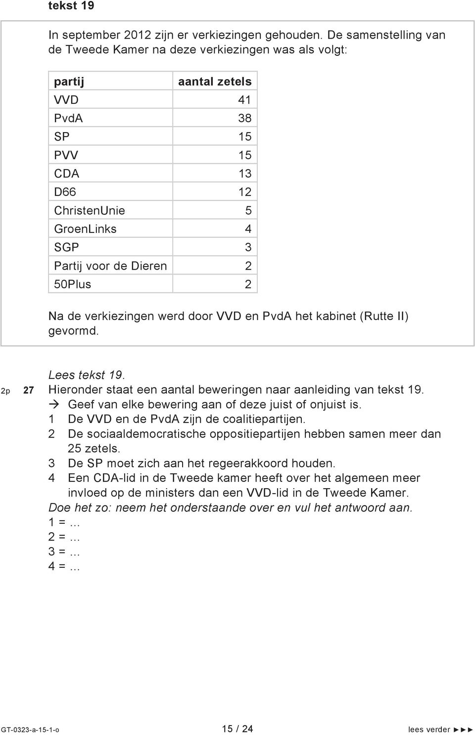 50Plus 2 Na de verkiezingen werd door VVD en PvdA het kabinet (Rutte II) gevormd. Lees tekst 19. 2p 27 Hieronder staat een aantal beweringen naar aanleiding van tekst 19.