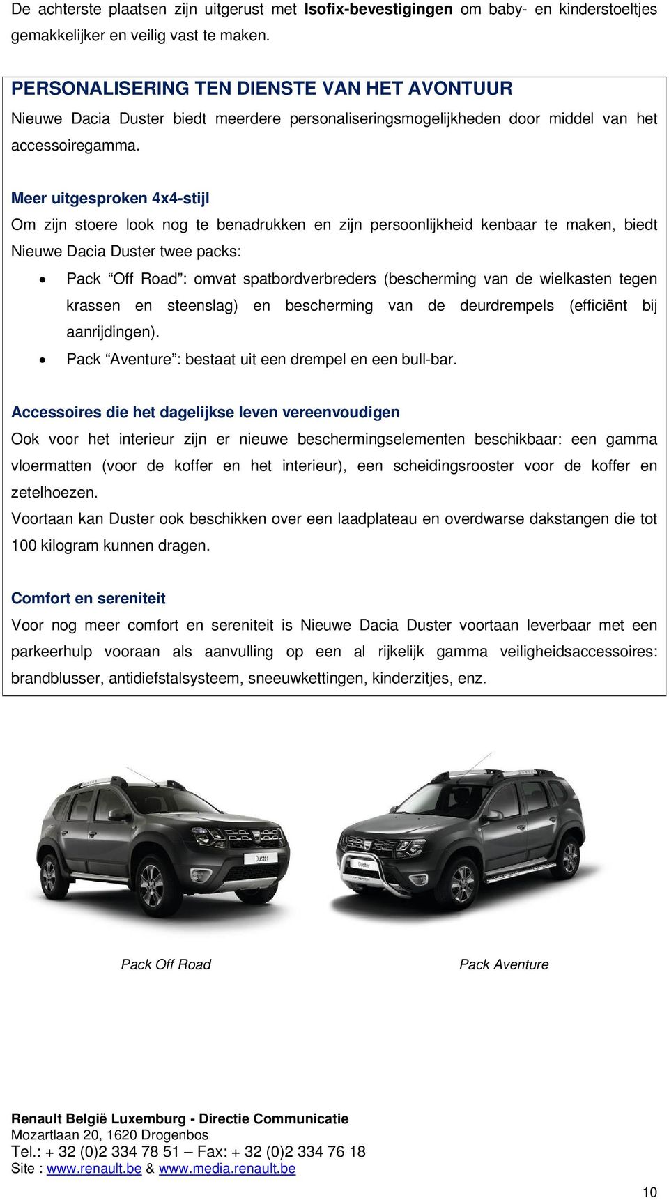 Meer uitgesproken 4x4-stijl Om zijn stoere look nog te benadrukken en zijn persoonlijkheid kenbaar te maken, biedt Nieuwe Dacia Duster twee packs: Pack Off Road : omvat spatbordverbreders