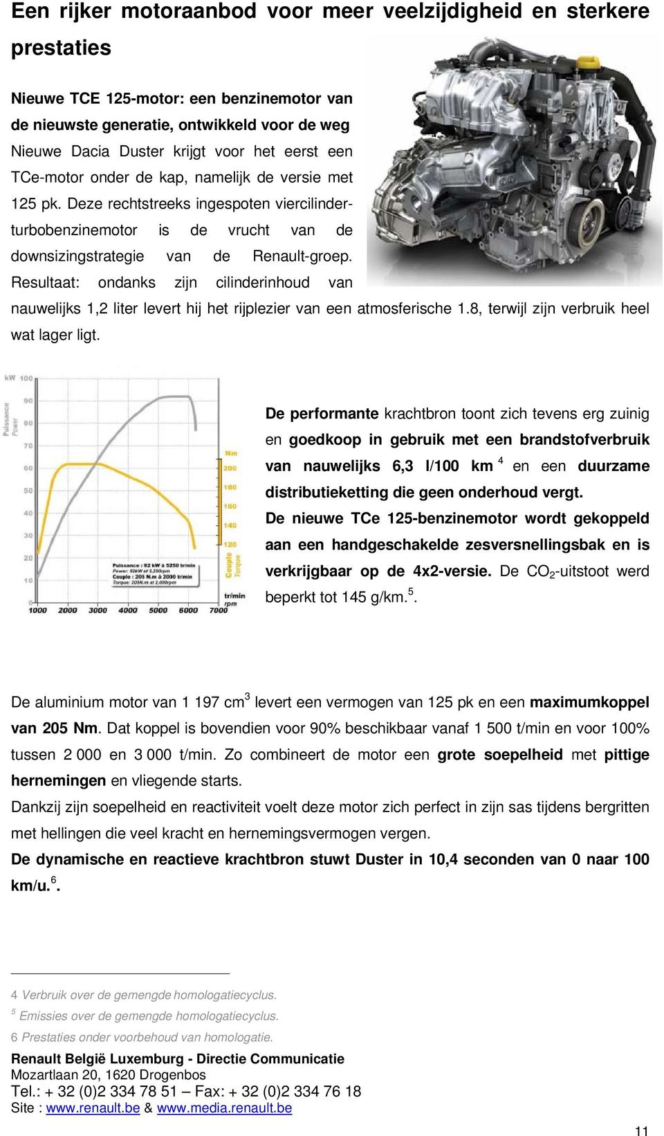 Resultaat: ondanks zijn cilinderinhoud van nauwelijks 1,2 liter levert hij het rijplezier van een atmosferische 1.8, terwijl zijn verbruik heel wat lager ligt.