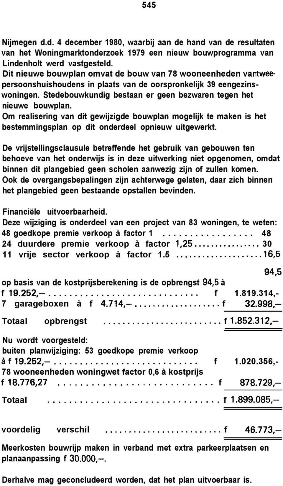 Stedebouwkundig bestaan er geen bezwaren tegen het nieuwe bouwplan. Om realisering van dit gewijzigde bouwplan mogelijk te maken is het bestemmingsplan op dit onderdeel opnieuw uitgewerkt.