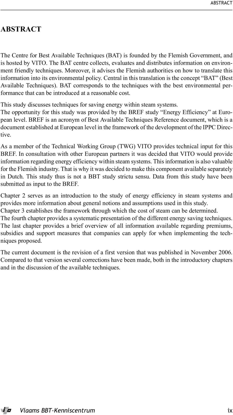 Moreover, it advises the Flemish authorities on how to translate this information into its environmental policy. Central in this translation is the concept BAT (Best Available Techniques).