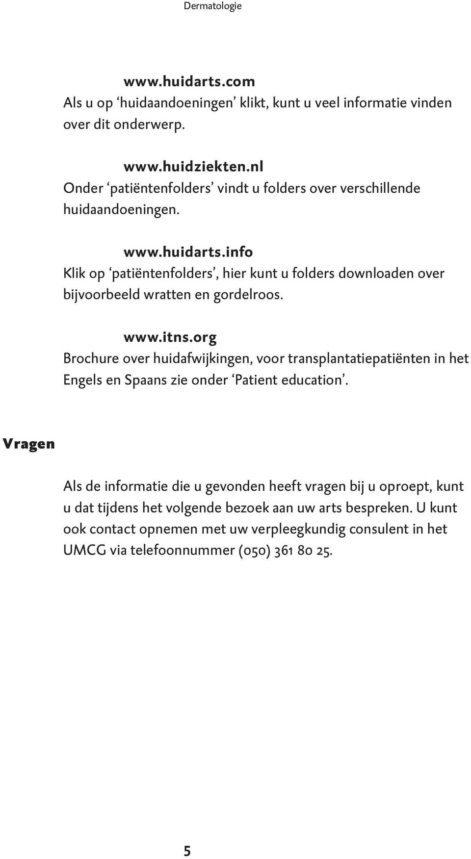 info Klik op patiëntenfolders, hier kunt u folders downloaden over bijvoorbeeld wratten en gordelroos. www.itns.