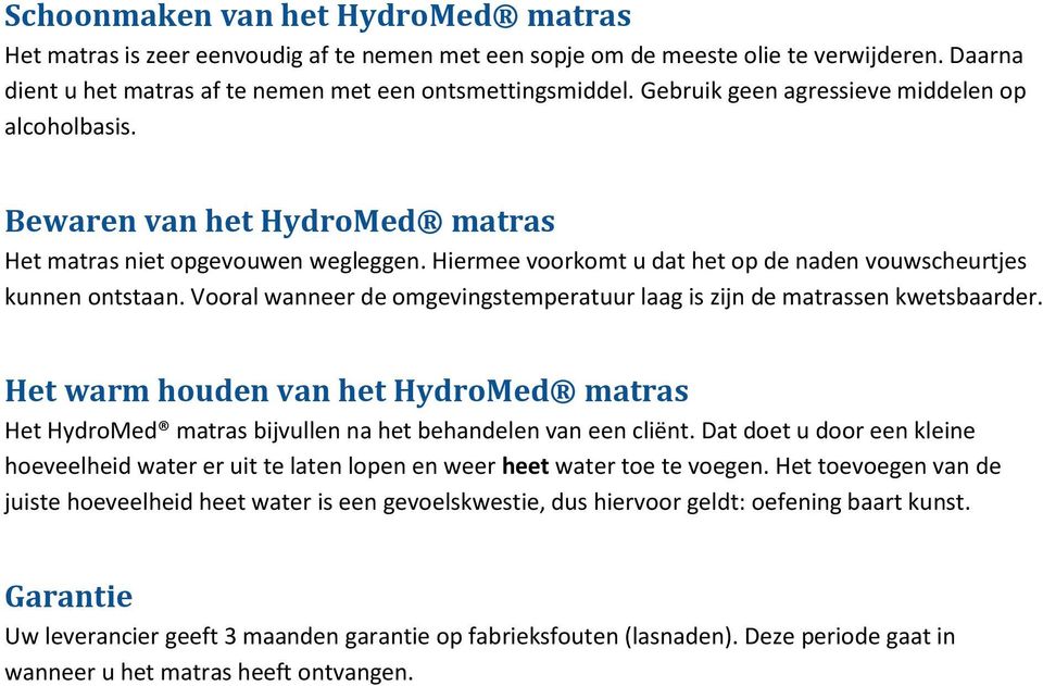 Vooral wanneer de omgevingstemperatuur laag is zijn de matrassen kwetsbaarder. Het warm houden van het HydroMed matras Het HydroMed matras bijvullen na het behandelen van een cliënt.