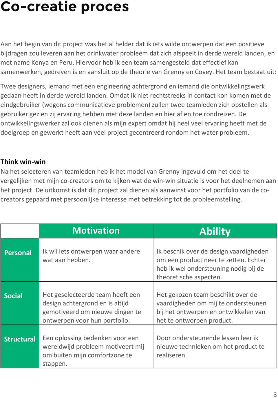 Het team bestaat uit: Twee designers, iemand met een engineering achtergrond en iemand die ontwikkelingswerk gedaan heeft in derde wereld landen.