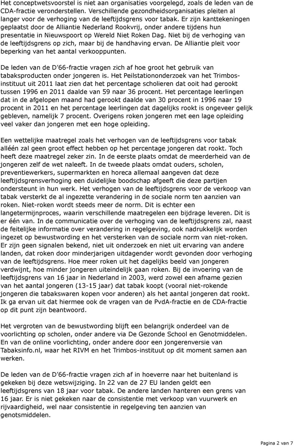 Er zijn kanttekeningen geplaatst door de Alliantie Nederland Rookvrij, onder andere tijdens hun presentatie in Nieuwspoort op Wereld Niet Roken Dag.