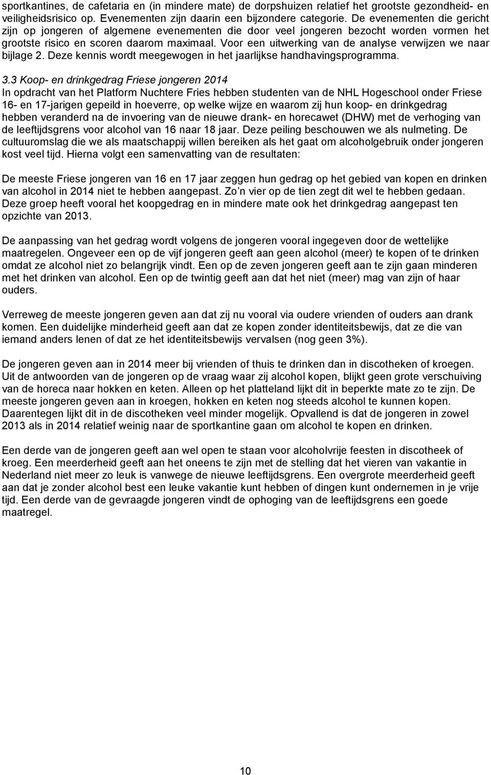 Voor een uitwerking van de analyse verwijzen we naar bijlage 2. Deze kennis wordt meegewogen in het jaarlijkse handhavingsprogramma. 3.