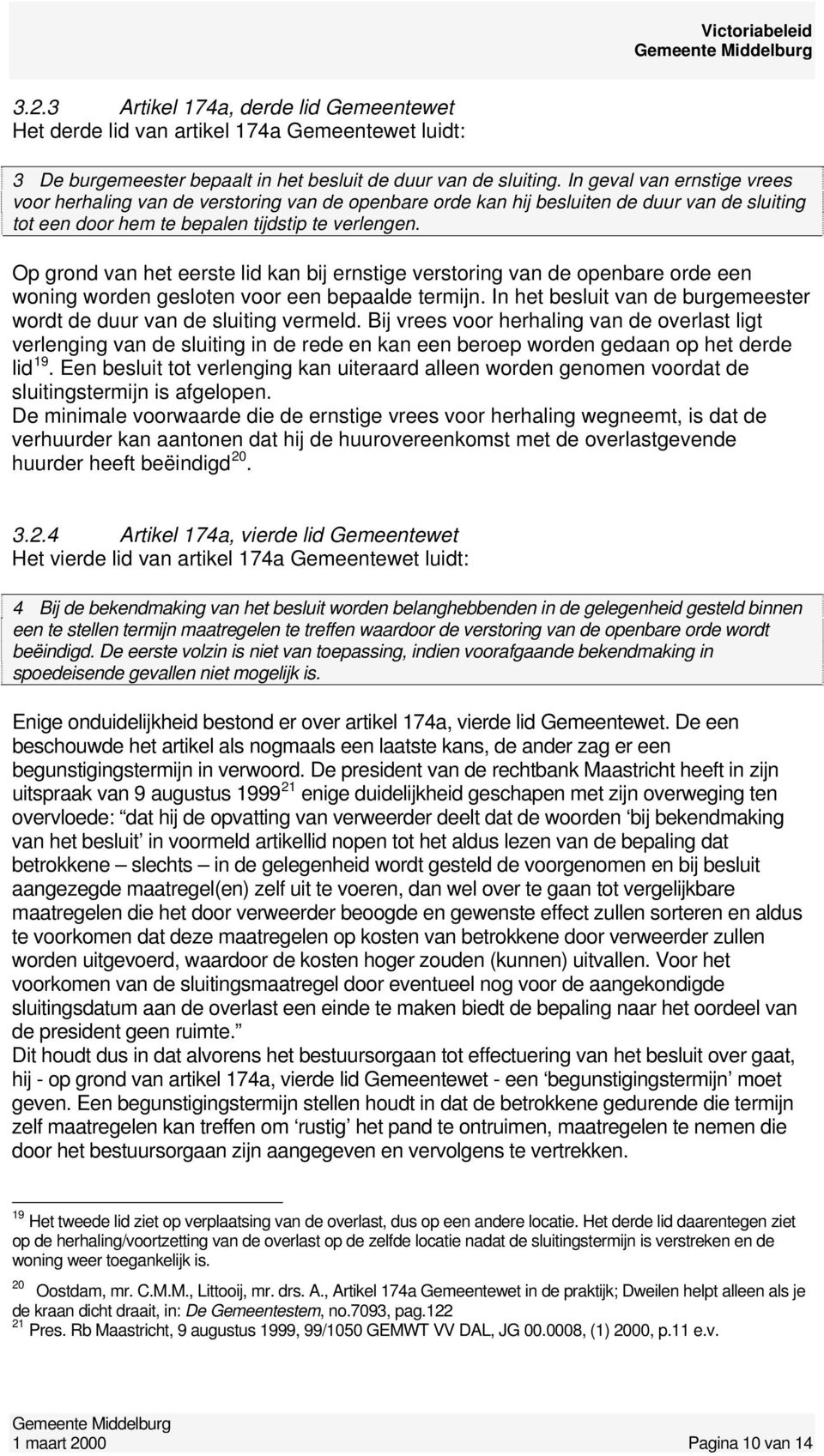 Op grond van het eerste lid kan bij ernstige verstoring van de openbare orde een woning worden gesloten voor een bepaalde termijn.