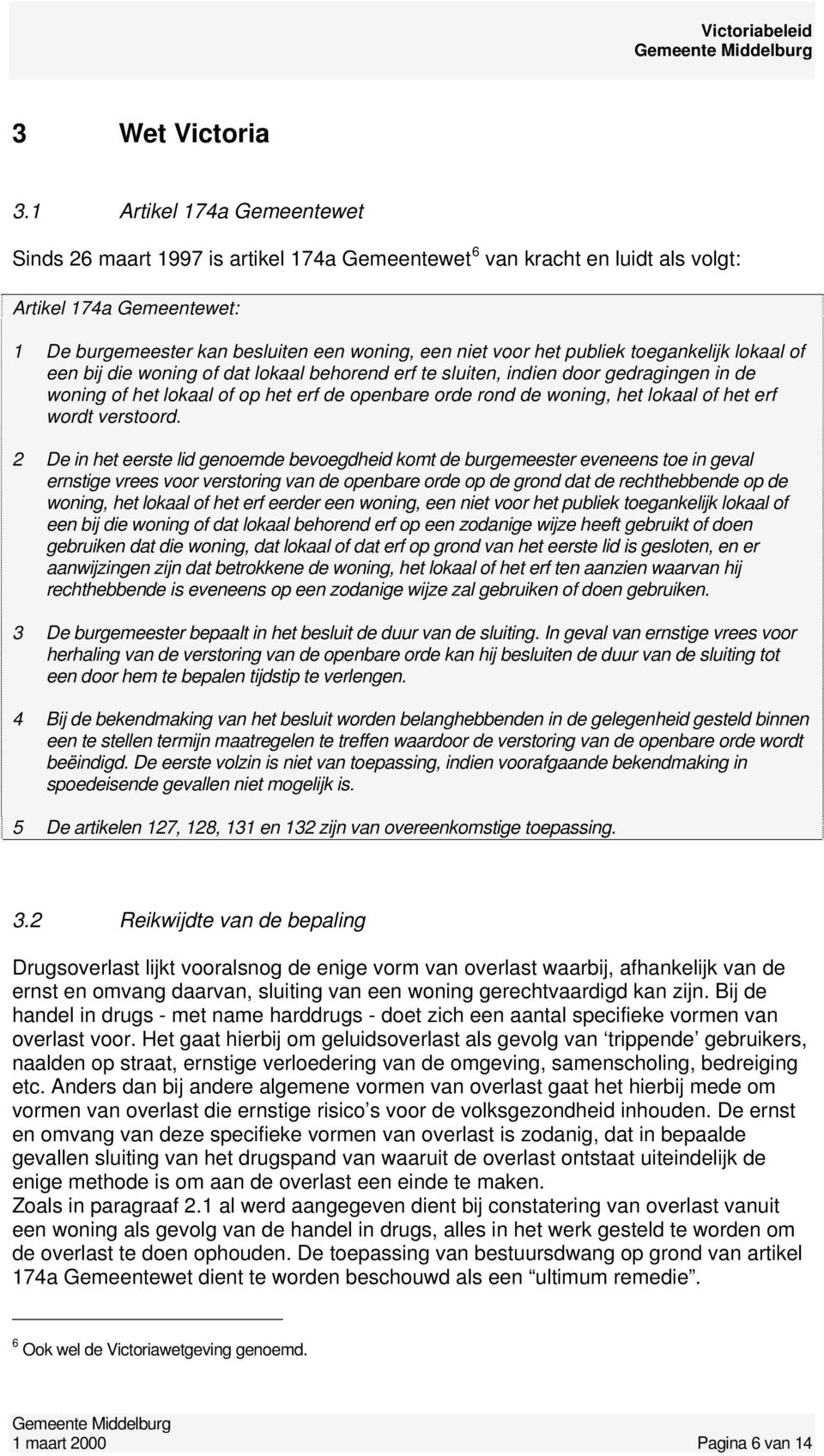 publiek toegankelijk lokaal of een bij die woning of dat lokaal behorend erf te sluiten, indien door gedragingen in de woning of het lokaal of op het erf de openbare orde rond de woning, het lokaal