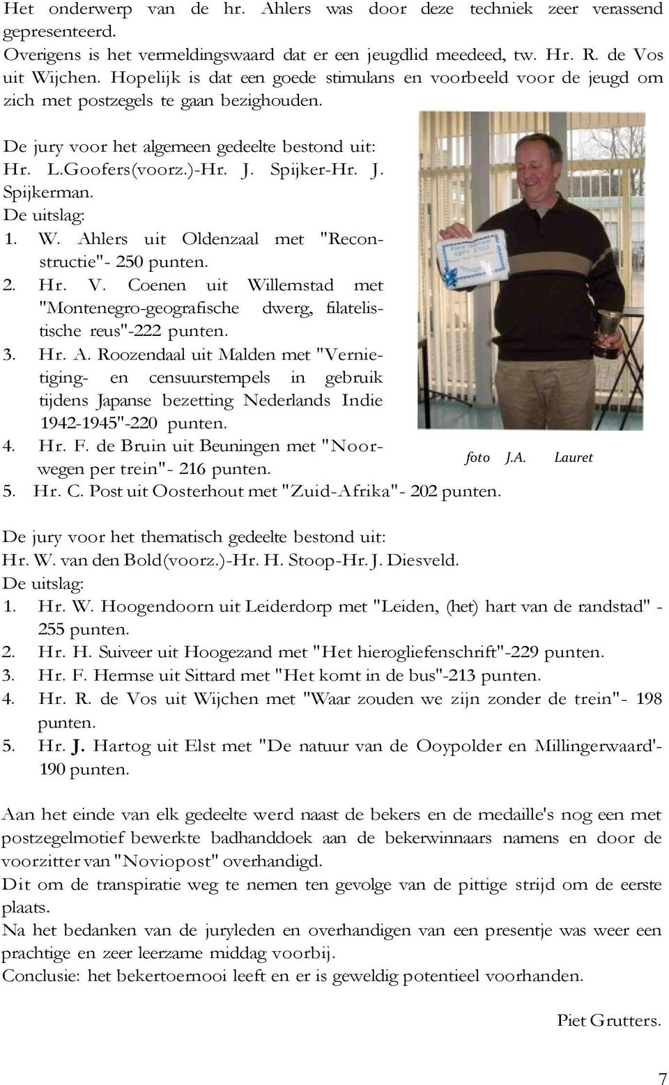 De uitslag: 1. W. Ahlers uit Oldenzaal met "Reconstructie"- 250 punten. 2. Hr. V. Coenen uit Willemstad met "Montenegro-geografische dwerg, filatelistische reus"-222 punten. 3. Hr. A. Roozendaal uit Malden met "Vernietiging- en censuurstempels in gebruik tijdens Japanse bezetting Nederlands Indie 1942-1945"-220 punten.