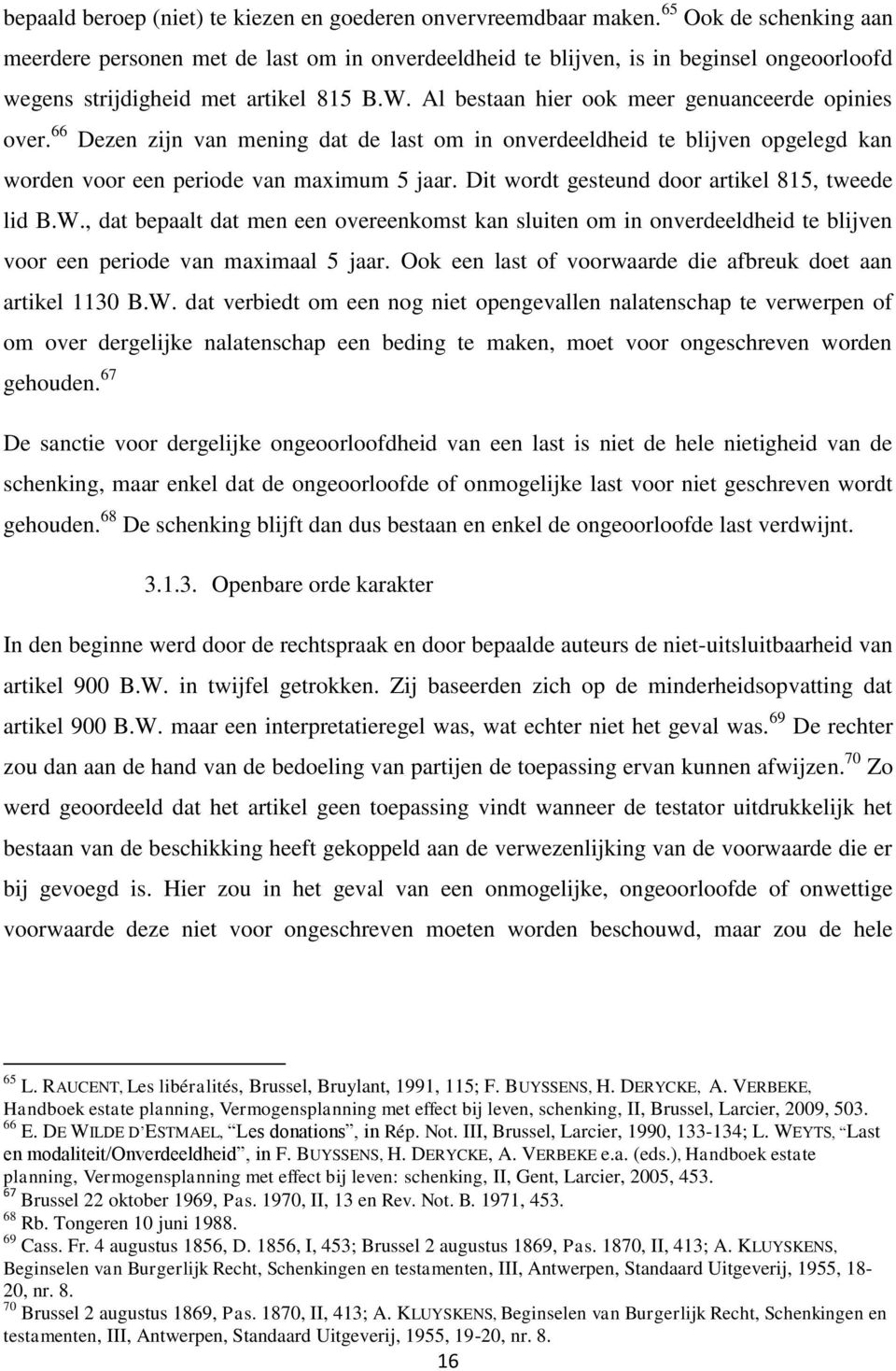 Al bestaan hier ook meer genuanceerde opinies over. 66 Dezen zijn van mening dat de last om in onverdeeldheid te blijven opgelegd kan worden voor een periode van maximum 5 jaar.