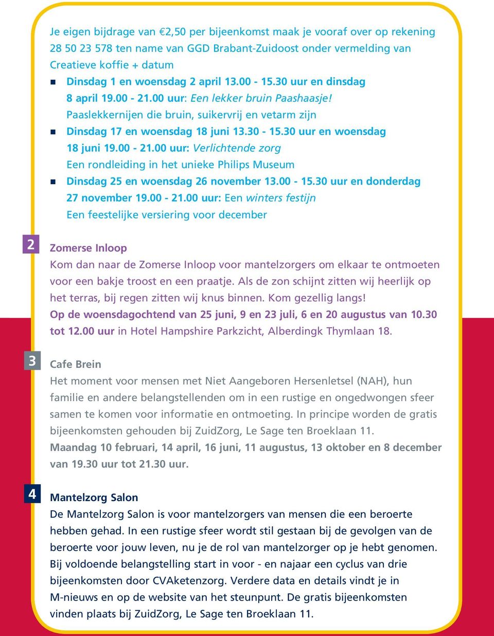 00 -.0 uur en donderdag november.00 -.00 uur: Een winters festijn Een feestelijke versiering voor december Zomerse Inloop Kom dan naar de Zomerse Inloop voor mantelzorgers om elkaar te ontmoeten voor een bakje troost en een praatje.