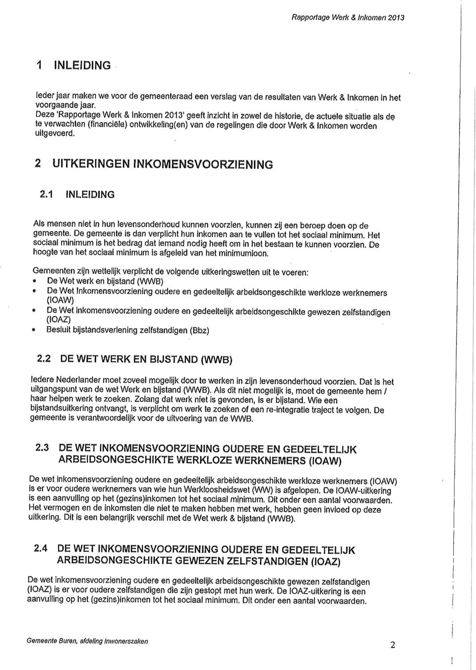 uitgevoerd. 2 UITKERINGEN INKOMENSVOORZIENING 2.1 INLEIDING Als mensen niet in nun levensonderhoud kunnen voorzien, kunnen zij een beroep doen op de gemeente.