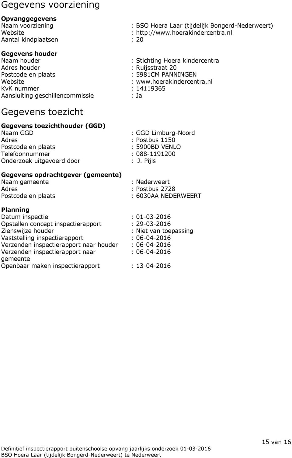 nl KvK nummer : 14119365 Aansluiting geschillencommissie : Ja Gegevens toezicht Gegevens toezichthouder (GGD) Naam GGD : GGD Limburg-Noord Adres : Postbus 1150 Postcode en plaats : 5900BD VENLO
