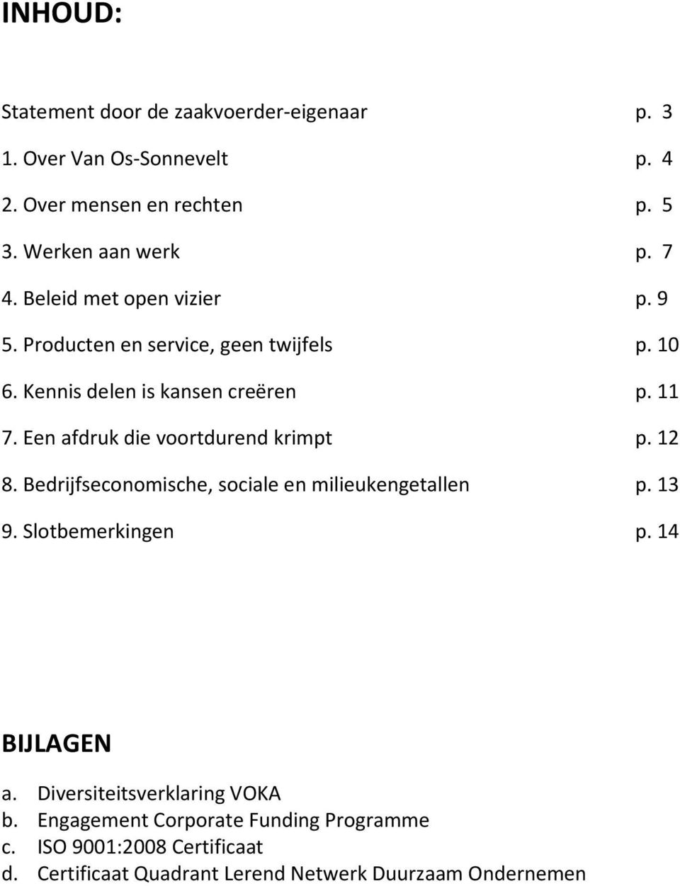 Een afdruk die voortdurend krimpt p. 12 8. Bedrijfseconomische, sociale en milieukengetallen p. 13 9. Slotbemerkingen p. 14 BIJLAGEN a.