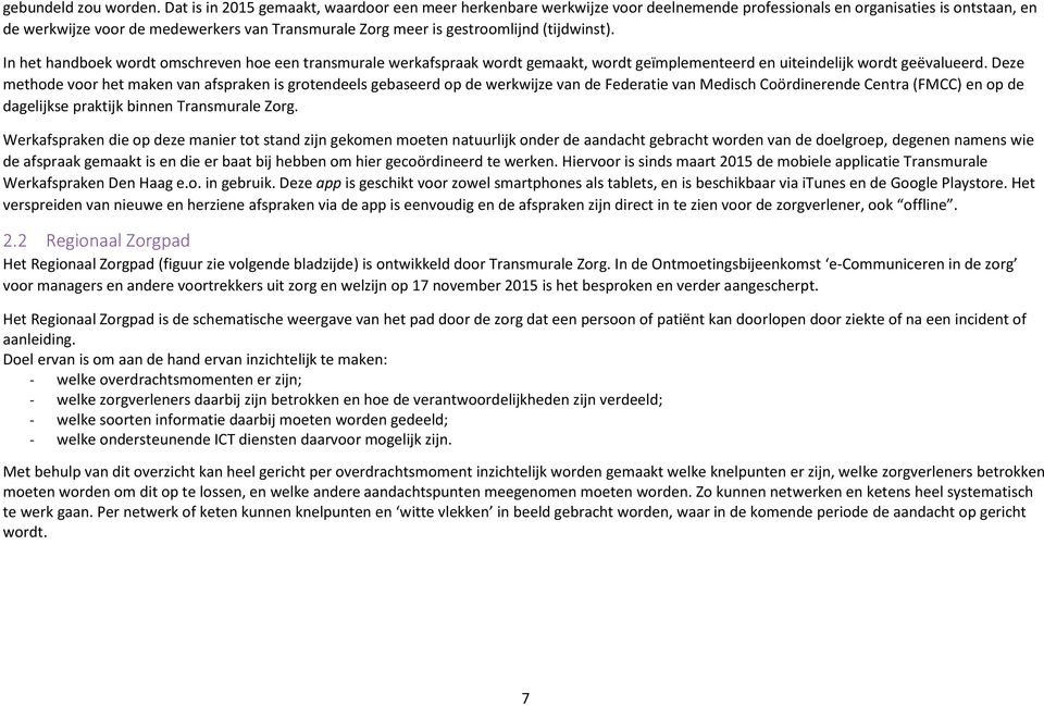 gestroomlijnd (tijdwinst). In het handboek wordt omschreven hoe een transmurale werkafspraak wordt gemaakt, wordt geïmplementeerd en uiteindelijk wordt geëvalueerd.