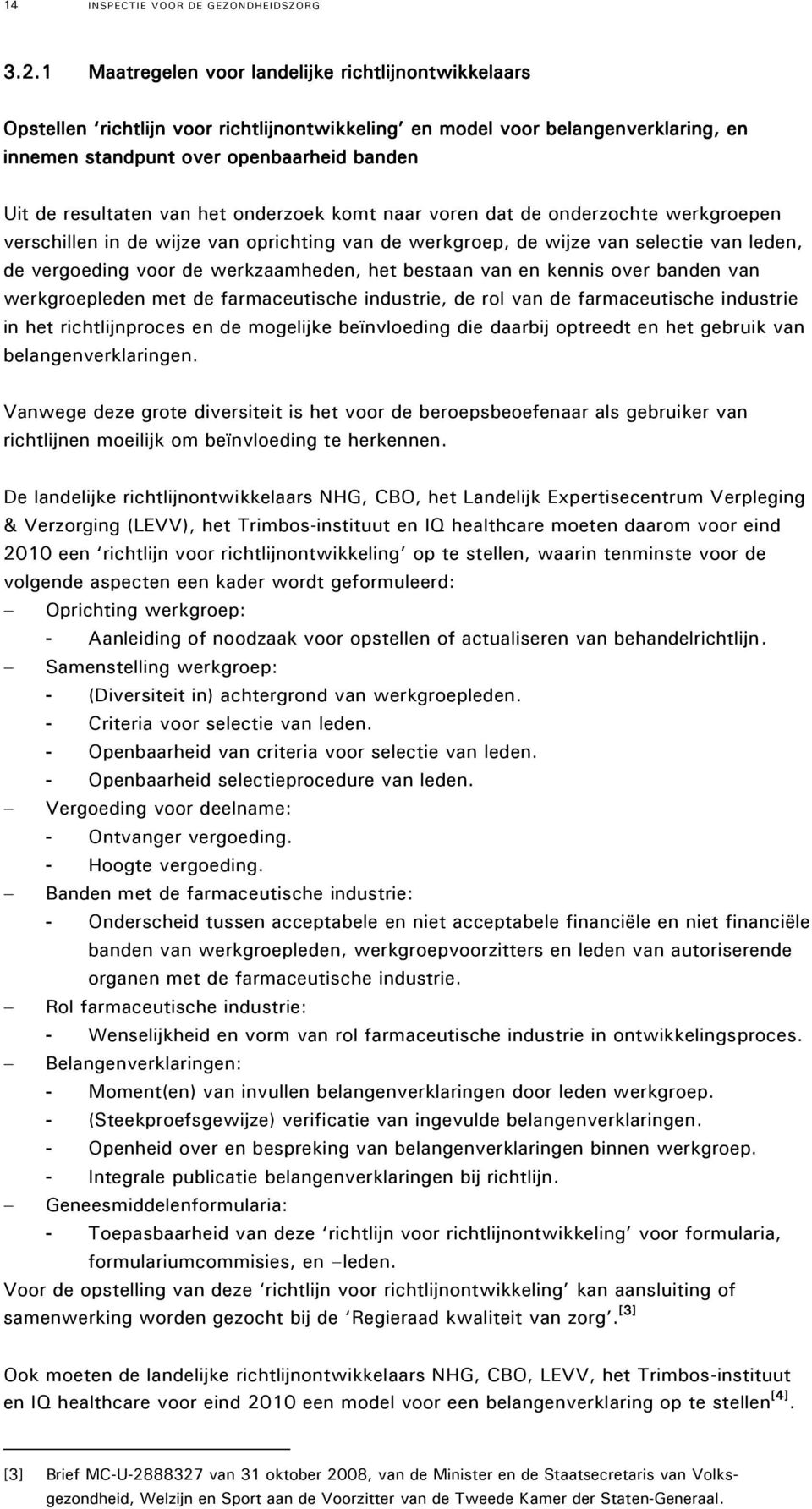 van het onderzoek komt naar voren dat de onderzochte werkgroepen verschillen in de wijze van oprichting van de werkgroep, de wijze van selectie van leden, de vergoeding voor de werkzaamheden, het