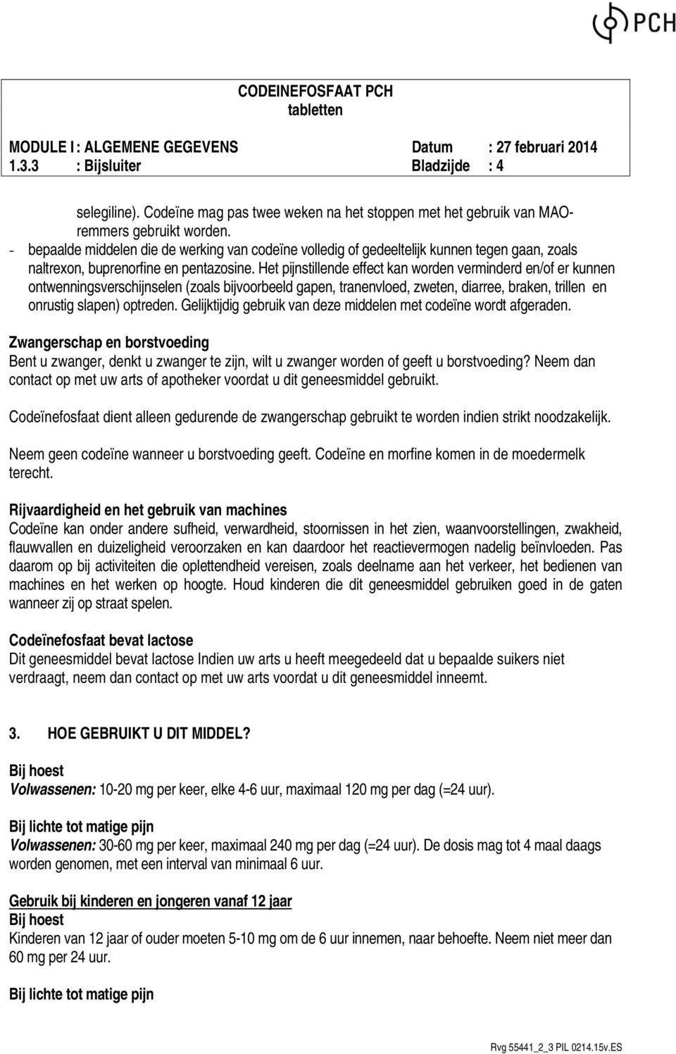 Het pijnstillende effect kan worden verminderd en/of er kunnen ontwenningsverschijnselen (zoals bijvoorbeeld gapen, tranenvloed, zweten, diarree, braken, trillen en onrustig slapen) optreden.