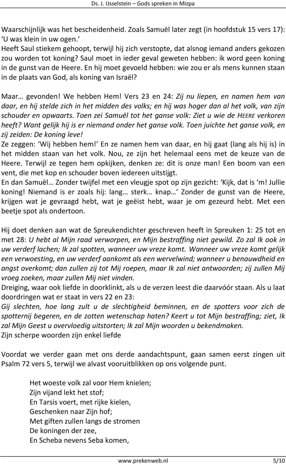 En hij moet gevoeld hebben: wie zou er als mens kunnen staan in de plaats van God, als koning van Israël? Maar gevonden! We hebben Hem!