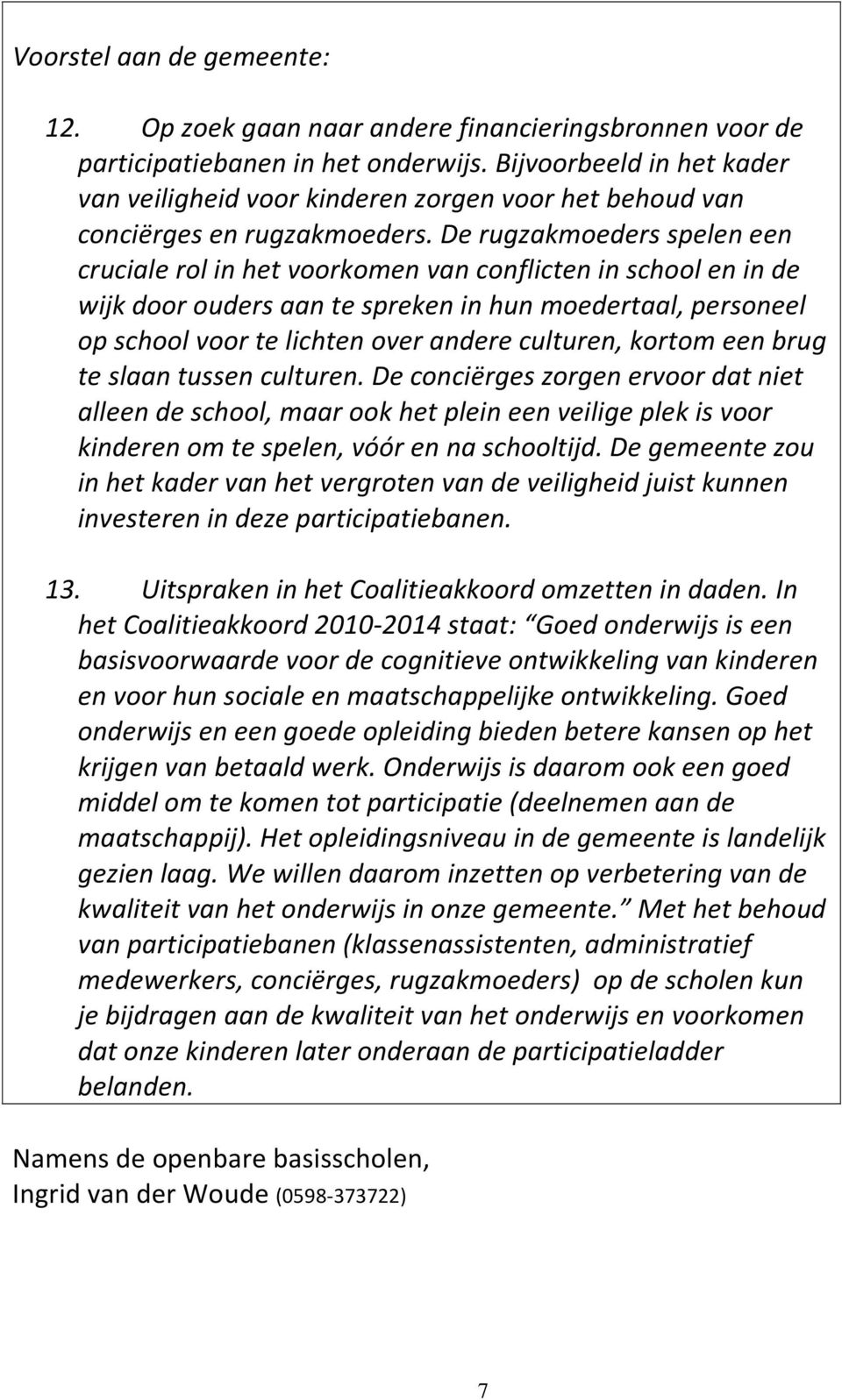 De rugzakmoeders spelen een cruciale rol in het voorkomen van conflicten in school en in de wijk door ouders aan te spreken in hun moedertaal, personeel op school voor te lichten over andere