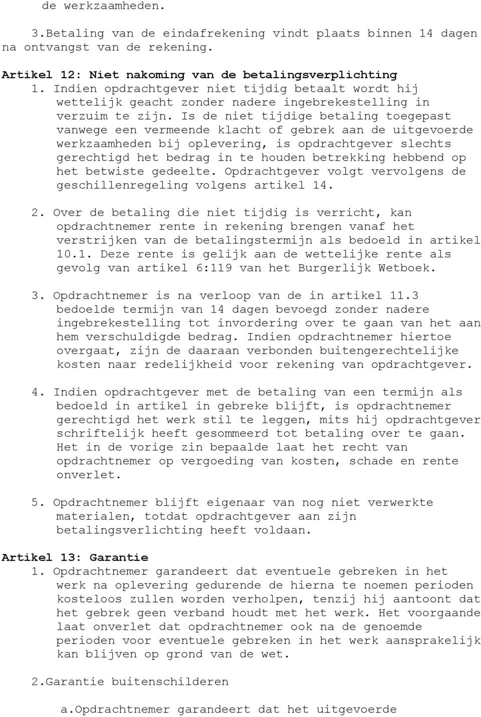 Is de niet tijdige betaling toegepast vanwege een vermeende klacht of gebrek aan de uitgevoerde werkzaamheden bij oplevering, is opdrachtgever slechts gerechtigd het bedrag in te houden betrekking