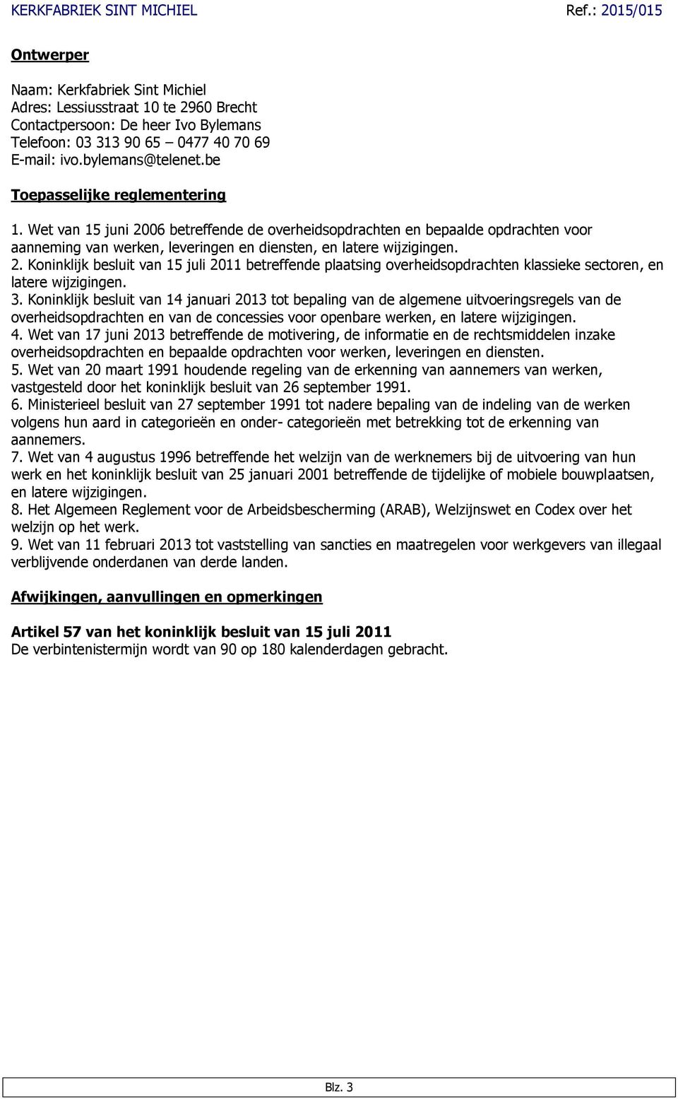 3. Koninklijk besluit van 14 januari 2013 tot bepaling van de algemene uitvoeringsregels van de overheidsopdrachten en van de concessies voor openbare werken, en latere wijzigingen. 4.