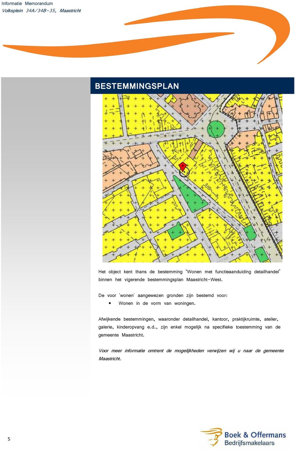 Afwijkende bestemmingen, waaronder detailhandel, kantoor, praktijkruimte, atelier, galerie, kinderopvang e.d., zijn enkel mogelijk na specifieke toestemming van de gemeente Maastricht.