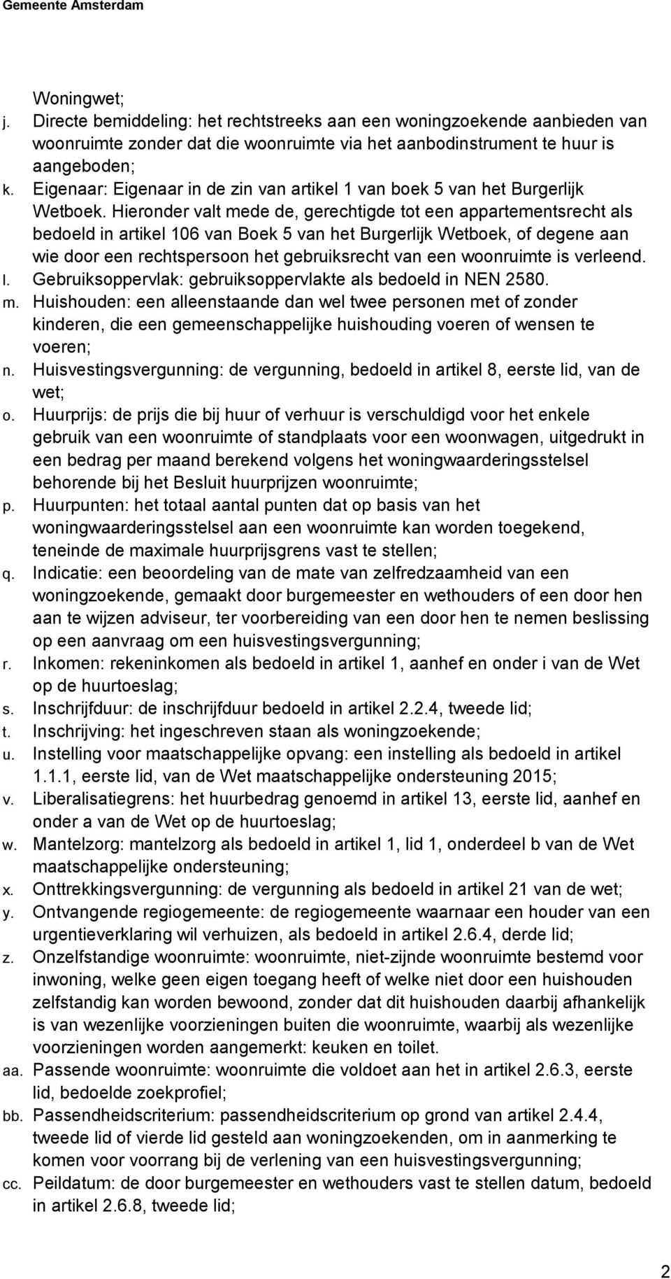 Hieronder valt mede de, gerechtigde tot een appartementsrecht als bedoeld in artikel 106 van Boek 5 van het Burgerlijk Wetboek, of degene aan wie door een rechtspersoon het gebruiksrecht van een