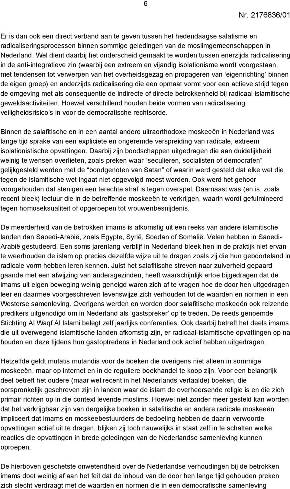 verwerpen van het overheidsgezag en propageren van eigenrichting binnen de eigen groep) en anderzijds radicalisering die een opmaat vormt voor een actieve strijd tegen de omgeving met als