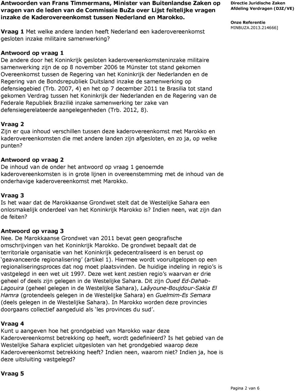 Antwoord op vraag 1 De andere door het Koninkrijk gesloten kaderovereenkomsteninzake militaire samenwerking zijn de op 8 november 2006 te Münster tot stand gekomen Overeenkomst tussen de Regering van