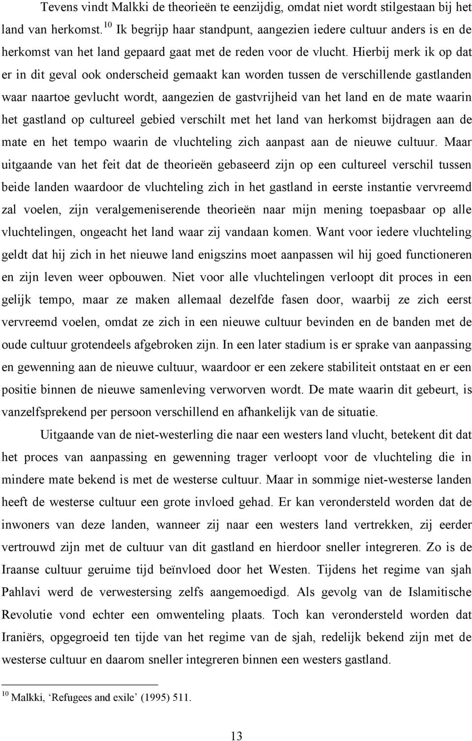 Hierbij merk ik op dat er in dit geval ook onderscheid gemaakt kan worden tussen de verschillende gastlanden waar naartoe gevlucht wordt, aangezien de gastvrijheid van het land en de mate waarin het