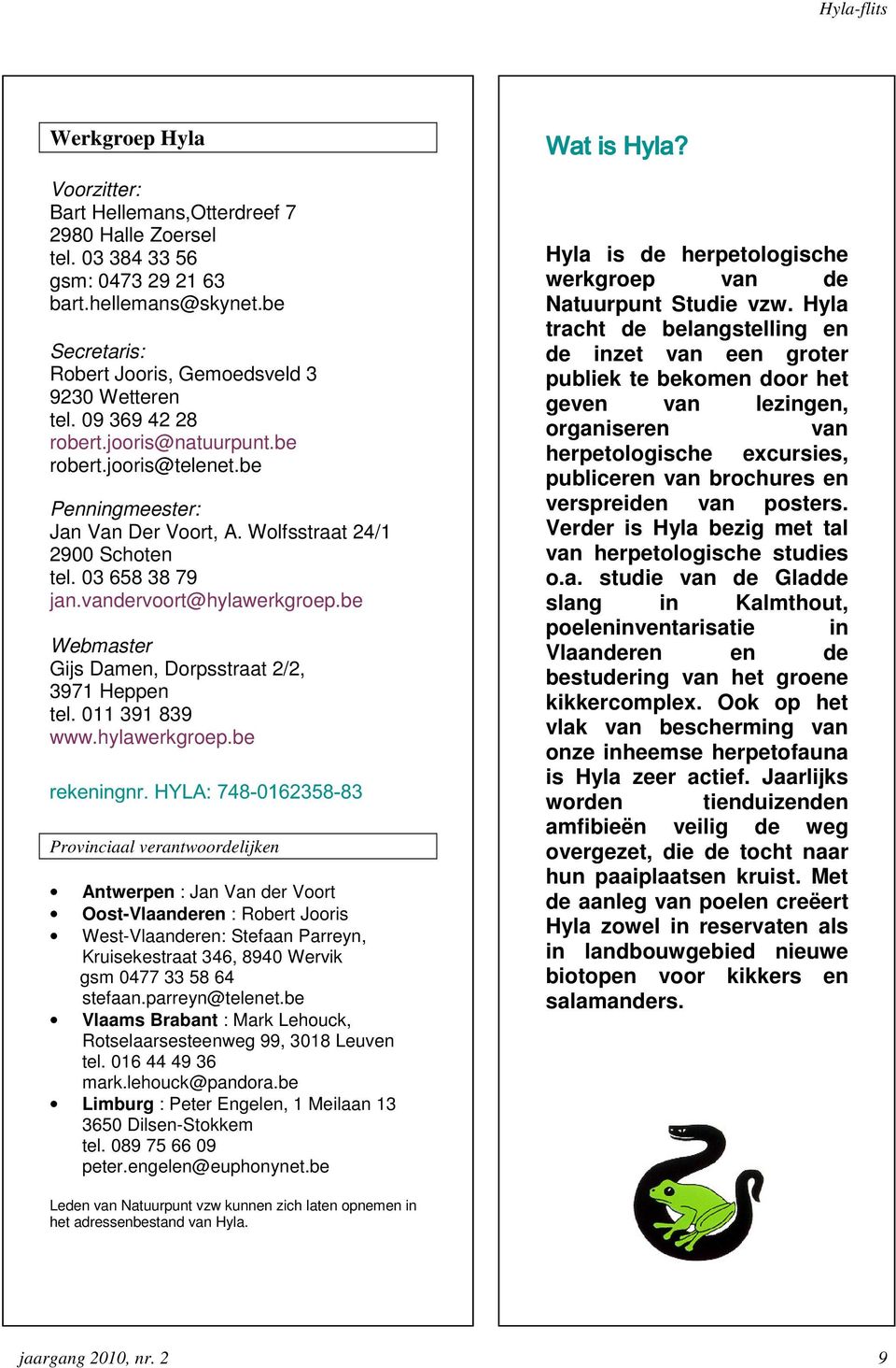 be Webmaster Gijs Damen, Dorpsstraat 2/2, 3971 Heppen tel. 011 391 839 www.hylawerkgroep.be!"$# % # Provinciaal verantwoordelijken Antwerpen : Jan Van der Voort Oost-Vlaanderen : Robert Jooris West-Vlaanderen: Stefaan Parreyn, Kruisekestraat 346, 8940 Wervik gsm 0477 33 58 64 stefaan.