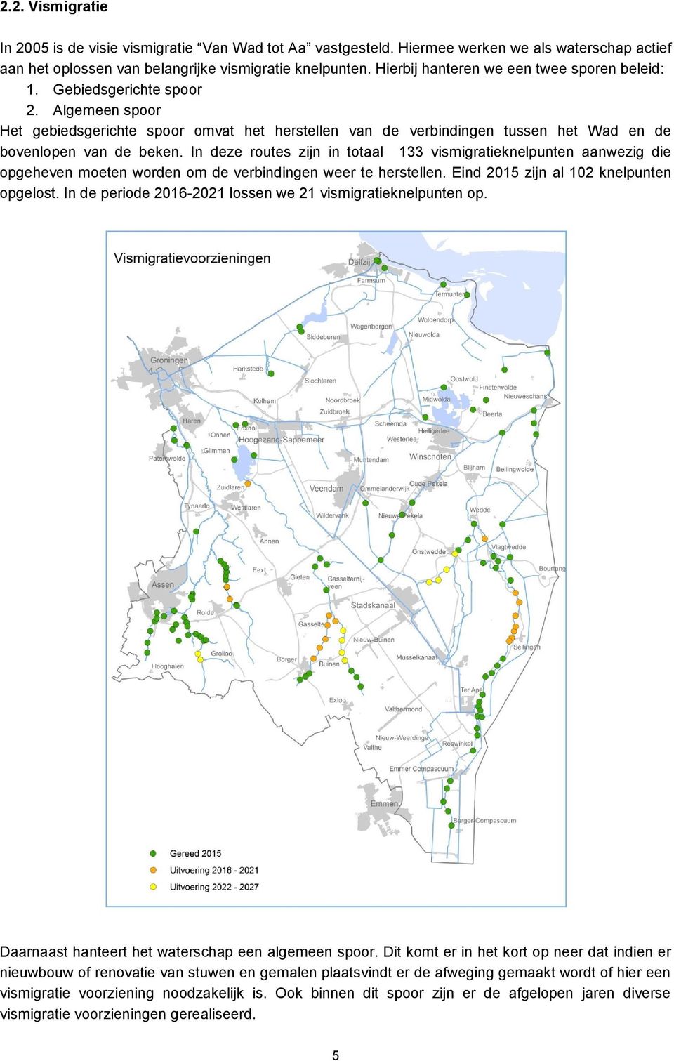 In deze routes zijn in totaal 133 vismigratieknelpunten aanwezig die opgeheven moeten worden om de verbindingen weer te herstellen. Eind 2015 zijn al 102 knelpunten opgelost.