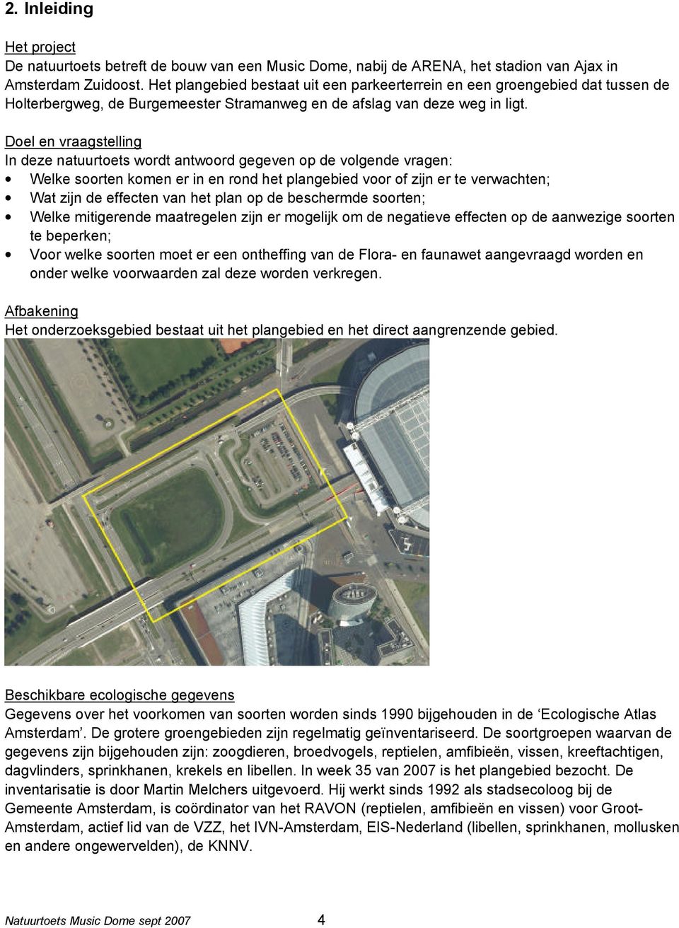 Doel en vraagstelling In deze natuurtoets wordt antwoord gegeven op de volgende vragen: Welke soorten komen er in en rond het plangebied voor of zijn er te verwachten; Wat zijn de effecten van het