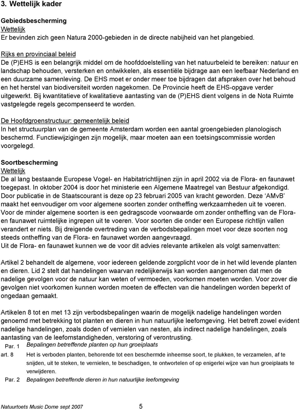 bijdrage aan een leefbaar Nederland en een duurzame samenleving. De EHS moet er onder meer toe bijdragen dat afspraken over het behoud en het herstel van biodiversiteit worden nagekomen.