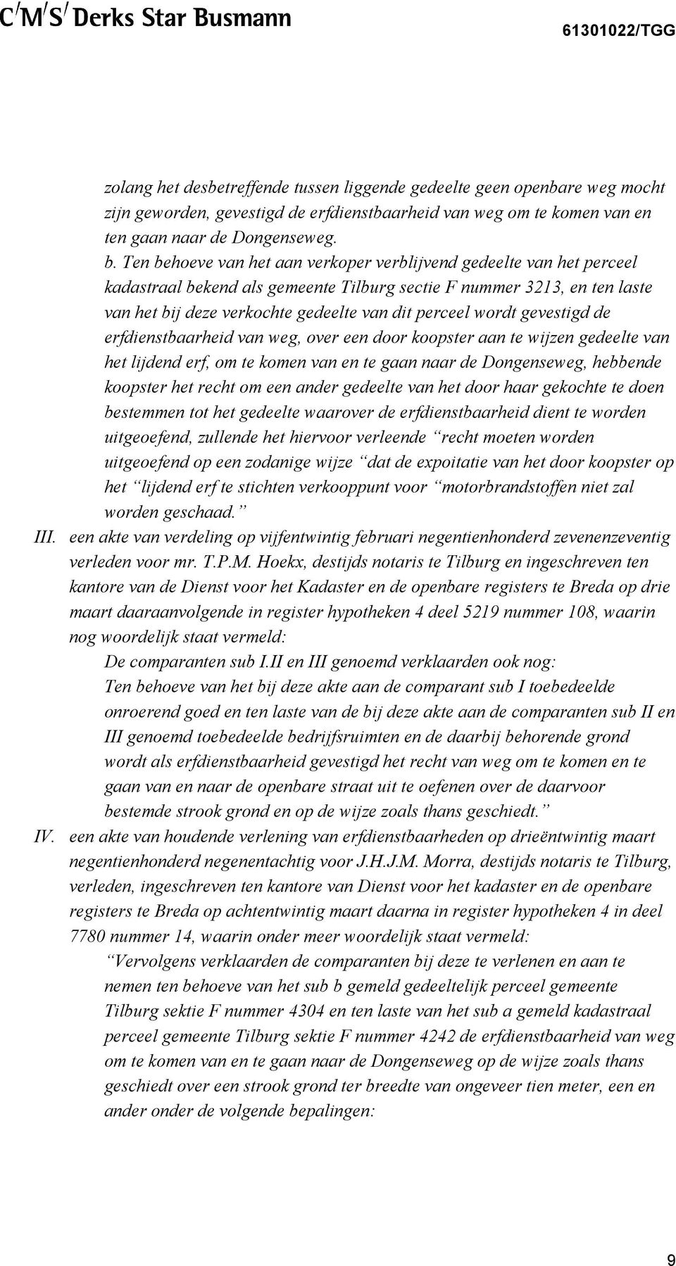 wordt gevestigd de erfdienstbaarheid van weg, over een door koopster aan te wijzen gedeelte van het lijdend erf, om te komen van en te gaan naar de Dongenseweg, hebbende koopster het recht om een