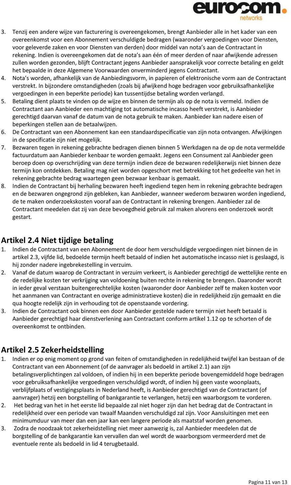 Indien is overeengekomen dat de nota s aan één of meer derden of naar afwijkende adressen zullen worden gezonden, blijft Contractant jegens Aanbieder aansprakelijk voor correcte betaling en geldt het