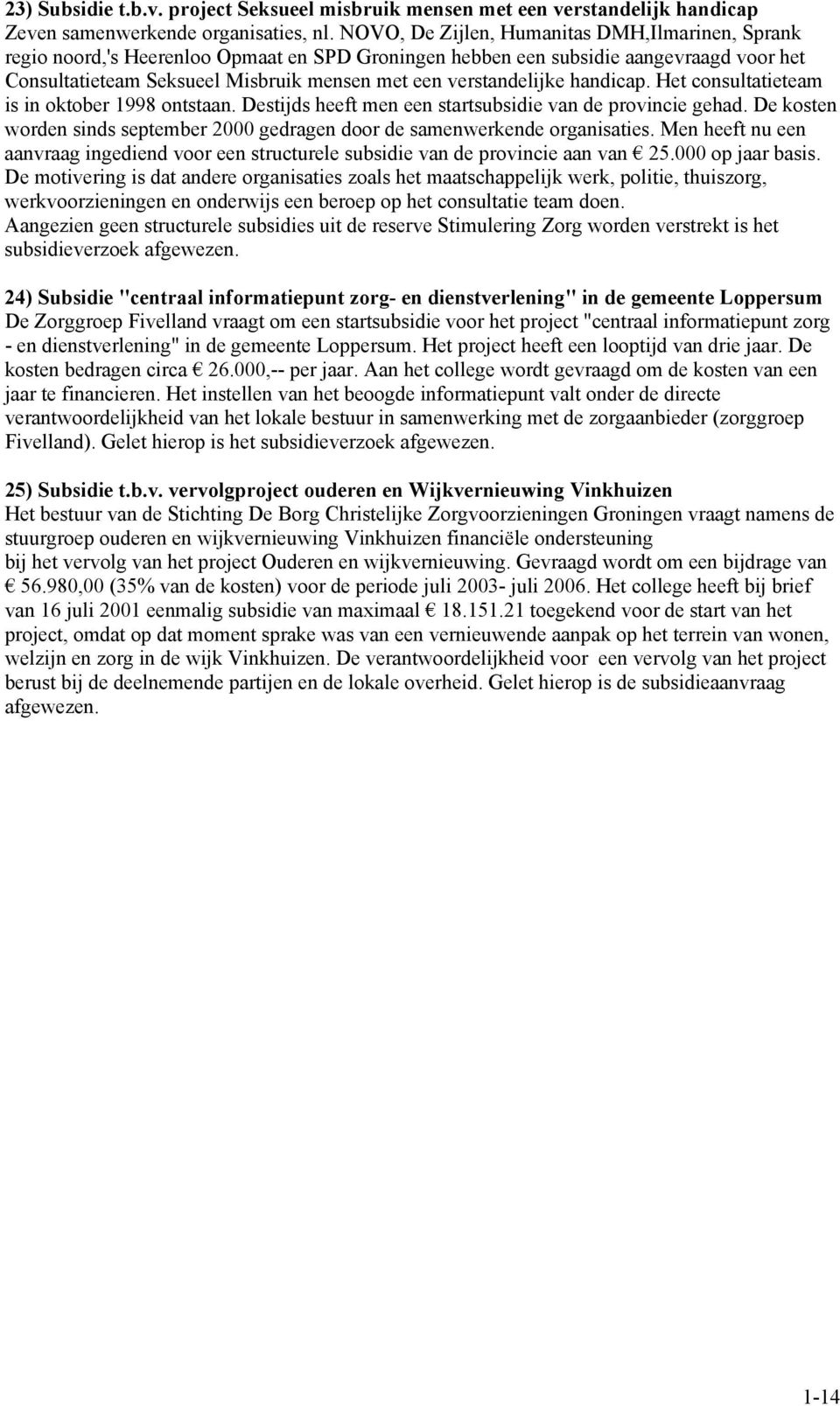 verstandelijke handicap. Het consultatieteam is in oktober 1998 ontstaan. Destijds heeft men een startsubsidie van de provincie gehad.