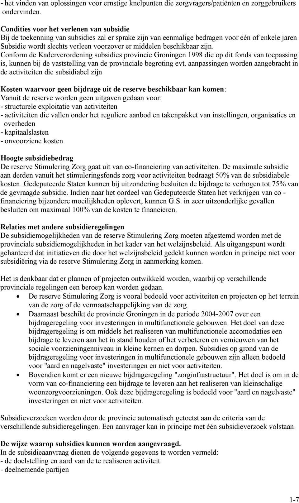 beschikbaar zijn. Conform de Kaderverordening subsidies provincie Groningen 1998 die op dit fonds van toepassing is, kunnen bij de vaststelling van de provinciale begroting evt.