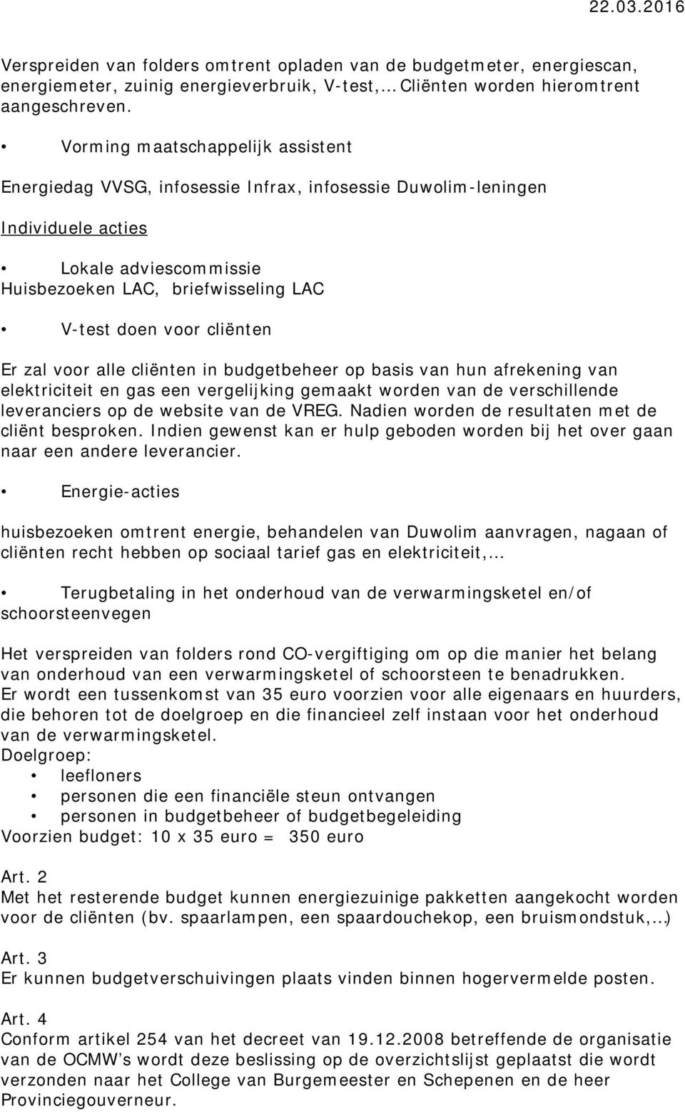 cliënten Er zal voor alle cliënten in budgetbeheer op basis van hun afrekening van elektriciteit en gas een vergelijking gemaakt worden van de verschillende leveranciers op de website van de VREG.