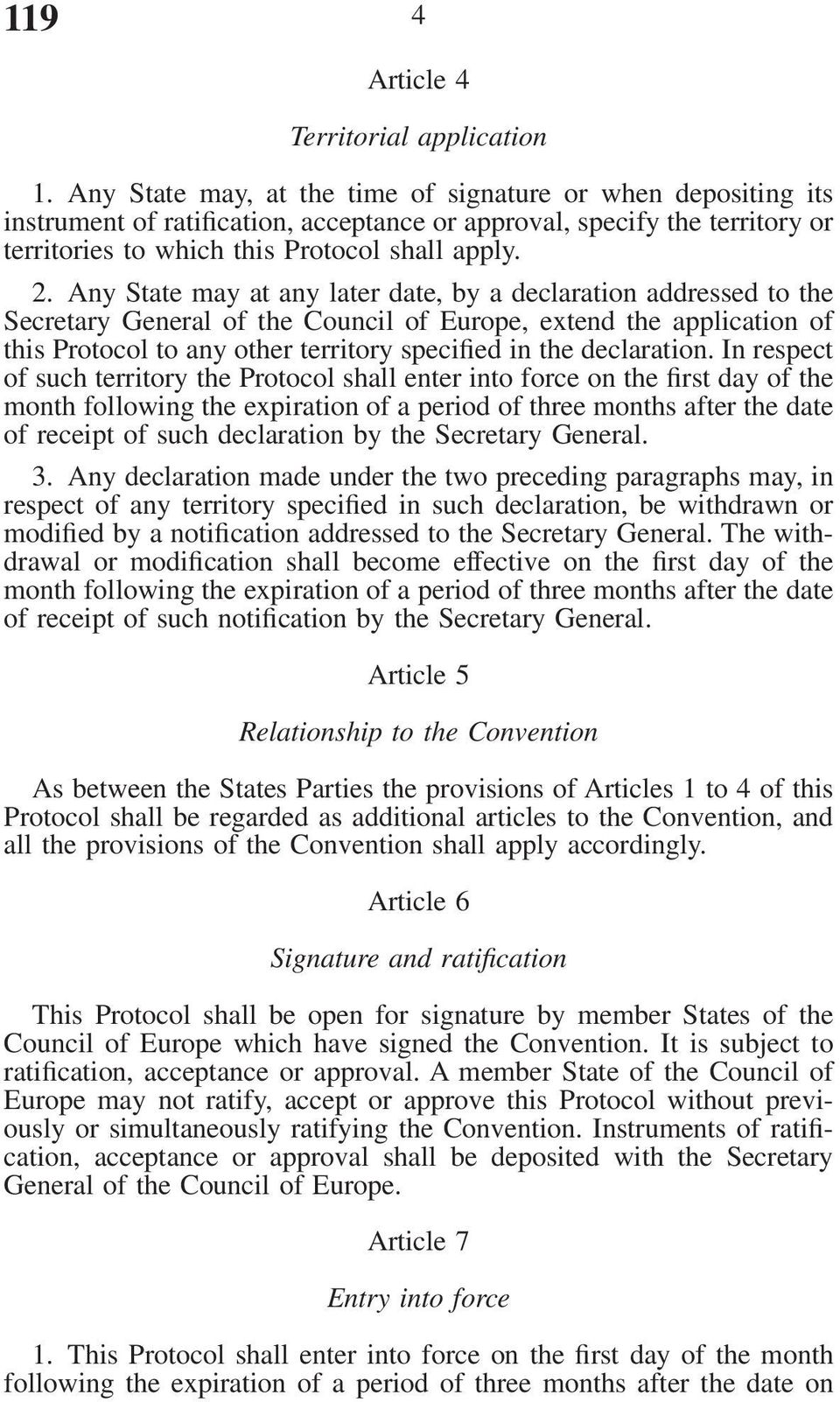 Any State may at any later date, by a declaration addressed to the Secretary General of the Council of Europe, extend the application of this Protocol to any other territory specified in the